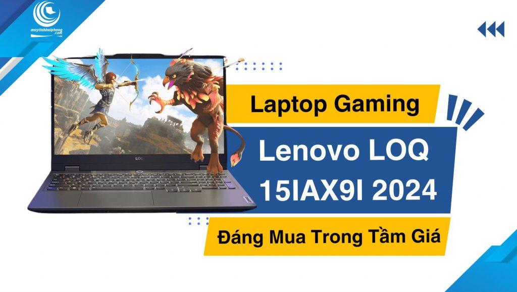 Lenovo LOQ 15IAX9I 2024: Laptop Gaming Đáng Mua Trong Tầm Giá